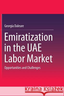 Emiratization in the Uae Labor Market: Opportunities and Challenges Daleure, Georgia 9789811097003