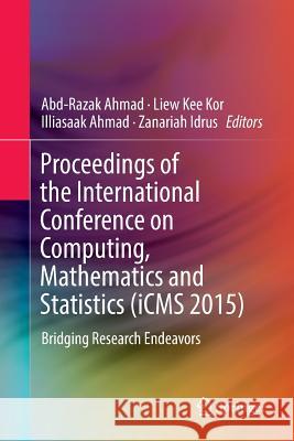 Proceedings of the International Conference on Computing, Mathematics and Statistics (Icms 2015): Bridging Research Endeavors Ahmad, Abd-Razak 9789811097027