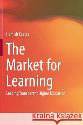 The Market for Learning: Leading Transparent Higher Education Coates, Hamish 9789811097263