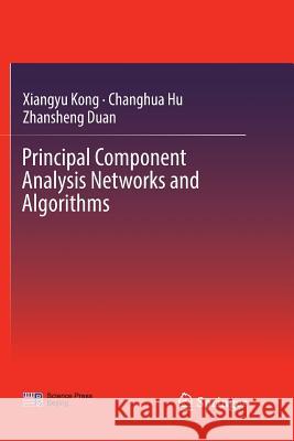Principal Component Analysis Networks and Algorithms Xiangyu Kong Changhua Hu Zhansheng Duan 9789811097386 Springer