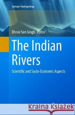 The Indian Rivers: Scientific and Socio-Economic Aspects Singh, Dhruv Sen 9789811097560 Springer