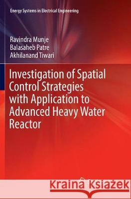 Investigation of Spatial Control Strategies with Application to Advanced Heavy Water Reactor Ravindra Munje Balasaheb Patre Akhilanand Tiwari 9789811097638 Springer