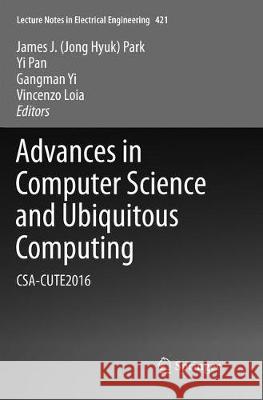 Advances in Computer Science and Ubiquitous Computing: Csa-Cute2016 Park, James J. 9789811097669 Springer