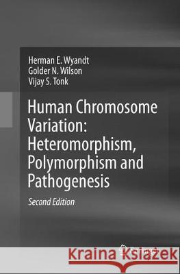 Human Chromosome Variation: Heteromorphism, Polymorphism and Pathogenesis Herman E. Wyandt Golder N. Wilson Vijay S. Tonk 9789811097706 Springer