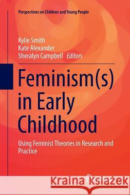 Feminism(s) in Early Childhood: Using Feminist Theories in Research and Practice Smith, Kylie 9789811097768 Springer