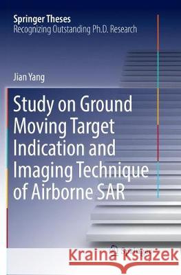 Study on Ground Moving Target Indication and Imaging Technique of Airborne Sar Yang, Jian 9789811097829 Springer