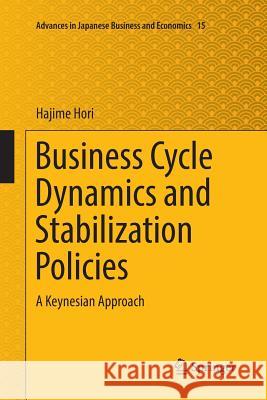 Business Cycle Dynamics and Stabilization Policies: A Keynesian Approach Hori, Hajime 9789811097843 Springer