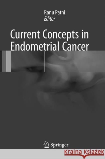 Current Concepts in Endometrial Cancer Ranu Patni 9789811097928 Springer