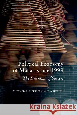 Political Economy of Macao Since 1999: The Dilemma of Success Hao, Yufan 9789811098017
