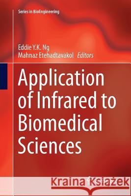 Application of Infrared to Biomedical Sciences Eddie Yk Ng Mahnaz Etehadtavakol 9789811098048 Springer