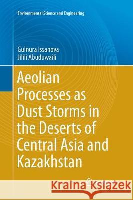 Aeolian Processes as Dust Storms in the Deserts of Central Asia and Kazakhstan Gulnura Issanova Jilili Abuduwaili 9789811098123 Springer