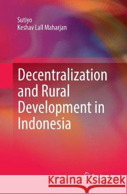 Decentralization and Rural Development in Indonesia Sutiyo,; Maharjan, Keshav Lall 9789811098185