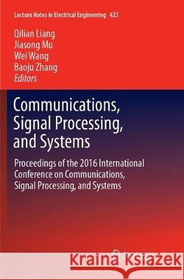 Communications, Signal Processing, and Systems: Proceedings of the 2016 International Conference on Communications, Signal Processing, and Systems Liang, Qilian 9789811098215