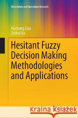 Hesitant Fuzzy Decision Making Methodologies and Applications Huchang Liao Zeshui Xu 9789811098291 Springer