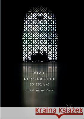 Civil Disobedience in Islam: A Contemporary Debate Hassan, Muhammad Haniff 9789811098314