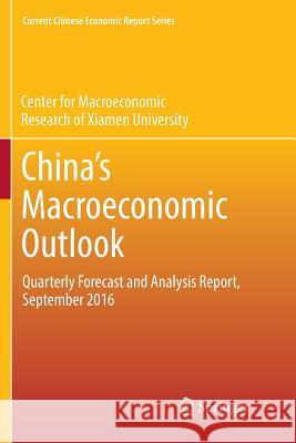 China's Macroeconomic Outlook: Quarterly Forecast and Analysis Report, September 2016 Cmr of Xiamen University 9789811098338 Springer