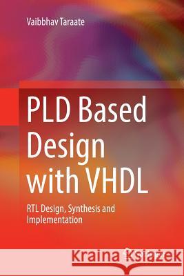 Pld Based Design with VHDL: Rtl Design, Synthesis and Implementation Taraate, Vaibbhav 9789811098369 Springer