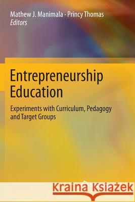 Entrepreneurship Education: Experiments with Curriculum, Pedagogy and Target Groups Manimala, Mathew J. 9789811098420 Springer