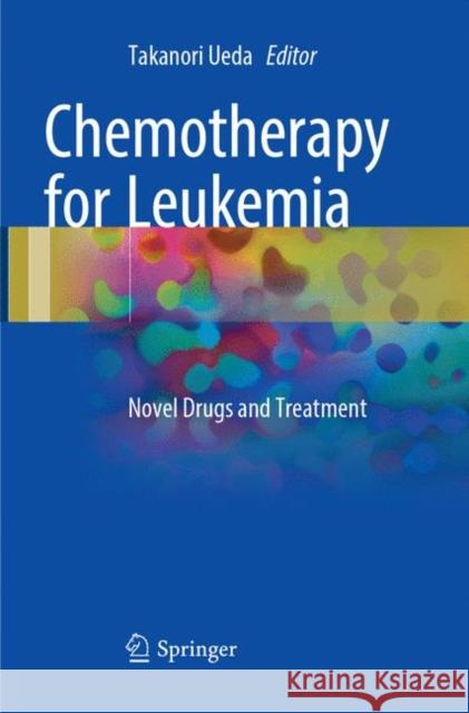 Chemotherapy for Leukemia: Novel Drugs and Treatment Ueda, Takanori 9789811098444