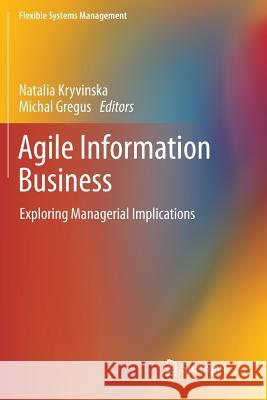Agile Information Business: Exploring Managerial Implications Kryvinska, Natalia 9789811098536 Springer