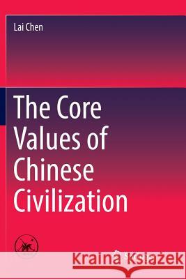 The Core Values of Chinese Civilization Lai Chen 9789811098567 Springer Verlag, Singapore