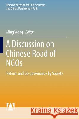 A Discussion on Chinese Road of Ngos: Reform and Co-Governance by Society Wang, Ming 9789811098659 Springer