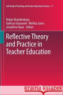 Reflective Theory and Practice in Teacher Education Robyn Brandenburg Kathryn Glasswell Mellita Jones 9789811098727 Springer