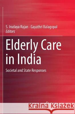 Elderly Care in India: Societal and State Responses Irudaya Rajan, S. 9789811098741