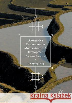 Alternative Discourses on Modernization and Development: East Asian Perspectives Kyong-Dong, Kim 9789811098802 Palgrave Macmillan