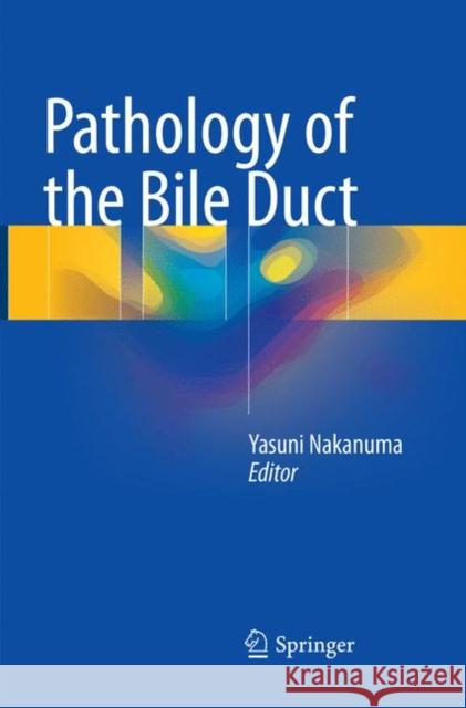 Pathology of the Bile Duct Yasuni Nakanuma 9789811098895 Springer