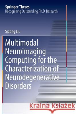 Multimodal Neuroimaging Computing for the Characterization of Neurodegenerative Disorders Sidong Liu 9789811098987