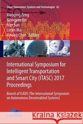 International Symposium for Intelligent Transportation and Smart City (Itasc) 2017 Proceedings: Branch of Isads (the International Symposium on Autono Zeng, Xiaoqing 9789811099106 Springer