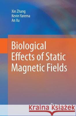 Biological Effects of Static Magnetic Fields Xin Zhang Kevin Yarema An Xu 9789811099113 Springer