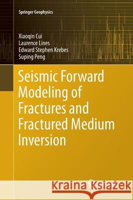 Seismic Forward Modeling of Fractures and Fractured Medium Inversion Xiaoqin Cui Laurence Lines Edward Stephen Krebes 9789811099137