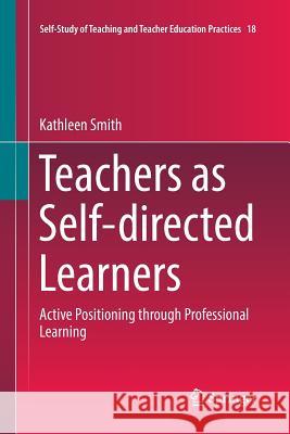 Teachers as Self-Directed Learners: Active Positioning Through Professional Learning Smith, Kathleen 9789811099144