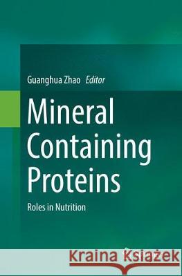 Mineral Containing Proteins: Roles in Nutrition Zhao, Guanghua 9789811099168
