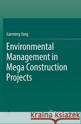 Environmental Management in Mega Construction Projects Jianming Yang 9789811099199 Springer