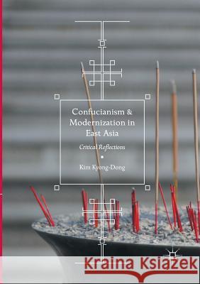 Confucianism and Modernization in East Asia: Critical Reflections Kyong-Dong, Kim 9789811099243