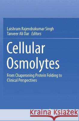 Cellular Osmolytes: From Chaperoning Protein Folding to Clinical Perspectives Rajendrakumar Singh, Laishram 9789811099472 Springer