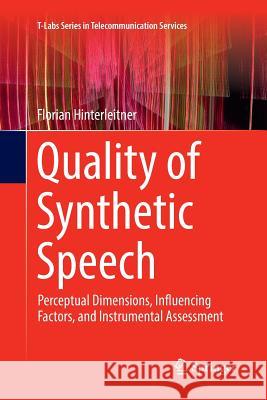 Quality of Synthetic Speech: Perceptual Dimensions, Influencing Factors, and Instrumental Assessment Hinterleitner, Florian 9789811099533 Springer