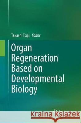 Organ Regeneration Based on Developmental Biology Takashi Tsuji 9789811099625 Springer