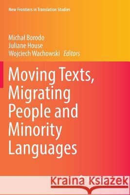 Moving Texts, Migrating People and Minority Languages Michal Borodo Juliane House Wojciech Wachowski 9789811099694