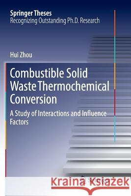 Combustible Solid Waste Thermochemical Conversion: A Study of Interactions and Influence Factors Zhou, Hui 9789811099779