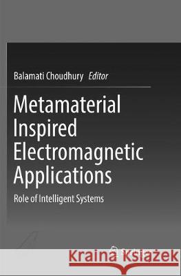 Metamaterial Inspired Electromagnetic Applications: Role of Intelligent Systems Choudhury, Balamati 9789811099809