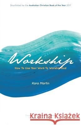 Workship: How To Use Your Work To Worship God Martin, Kara 9789811128134 Graceworks