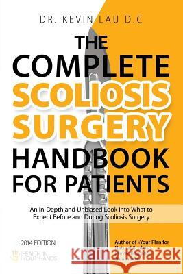 The Complete Scoliosis Surgery Handbook for Patients (2nd Edition): An In-Depth and Unbiased Look Into What to Expect Before and During Scoliosis Surgery Kevin Lau 9789811147326