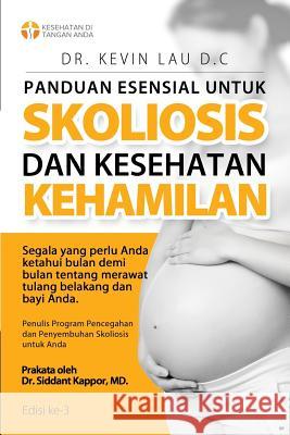 Panduan Esensial Untuk Skoliosis Dan Kesehatan Kehamilan (3 Edisi): Segala Sesuatu Yang Perlu Diketahui, Bulan Demi Bulan, Tentang Perawatan Tulang Be Kevin Lau 9789811147609