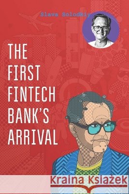 The First Fintech Bank's Arrival: Arrival Of A Rival Netessine, Serguei, Tsetlin, Ilia, King, Brett 9789811149627 Vladislav Solodkiy, Sreda.VC, Inspirasia Acce