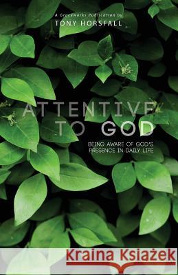 Attentive to God: Being Aware of God's Presence in Daily Life Tony Horsfall 9789811157202