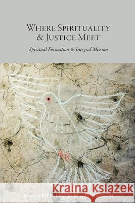 Where Spirituality & Justice Meet: Spiritual Formation & Integral Mission Steve Bradbury 9789811166624